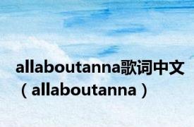 allaboutanna歌词中文（allaboutanna）