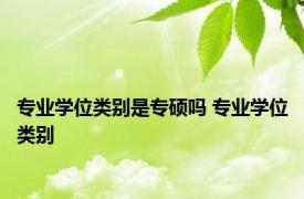 专业学位类别是专硕吗 专业学位类别 