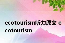 ecotourism听力原文 ecotourism 