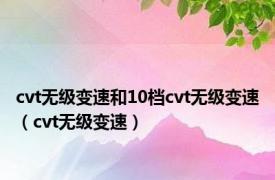 cvt无级变速和10档cvt无级变速（cvt无级变速）