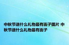 中秋节送什么礼物最有面子图片 中秋节送什么礼物最有面子 