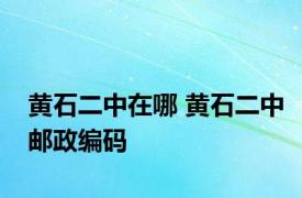 黄石二中在哪 黄石二中邮政编码 