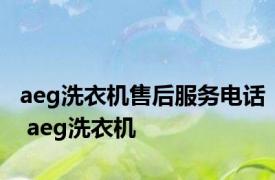 aeg洗衣机售后服务电话 aeg洗衣机 