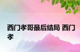 西门孝哥最后结局 西门孝 