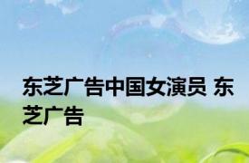 东芝广告中国女演员 东芝广告 