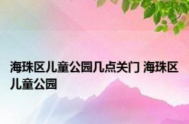 海珠区儿童公园几点关门 海珠区儿童公园 