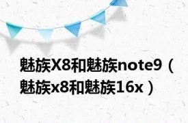 魅族X8和魅族note9（魅族x8和魅族16x）