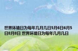 世界环境日为每年几月几日5月6日6月5日8月8日 世界环境日为每年几月几日 