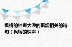 枫桥的钟声大漠的孤烟相关的诗句（枫桥的钟声）