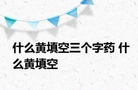 什么黄填空三个字药 什么黄填空 