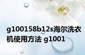 g100158b12s海尔洗衣机使用方法 g1001 