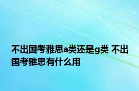 不出国考雅思a类还是g类 不出国考雅思有什么用 