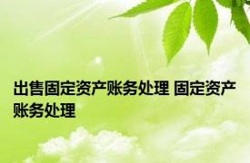 出售固定资产账务处理 固定资产账务处理 