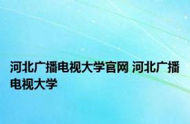 河北广播电视大学官网 河北广播电视大学 