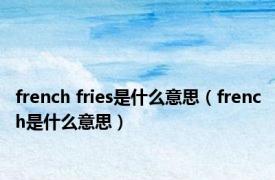 french fries是什么意思（french是什么意思）