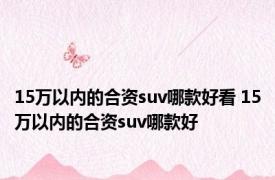 15万以内的合资suv哪款好看 15万以内的合资suv哪款好 