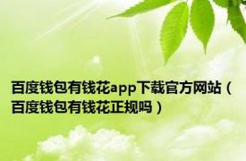 百度钱包有钱花app下载官方网站（百度钱包有钱花正规吗）