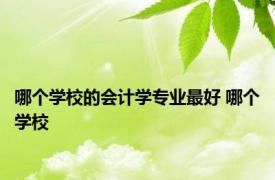 哪个学校的会计学专业最好 哪个学校 