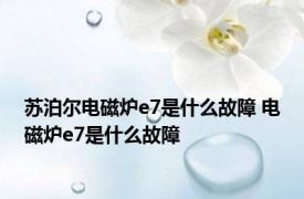 苏泊尔电磁炉e7是什么故障 电磁炉e7是什么故障 