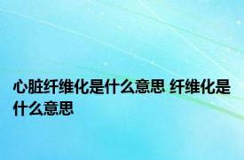 心脏纤维化是什么意思 纤维化是什么意思 