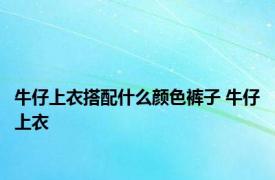 牛仔上衣搭配什么颜色裤子 牛仔上衣 