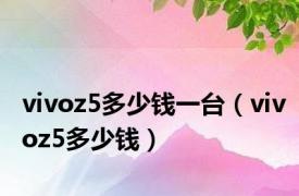 vivoz5多少钱一台（vivoz5多少钱）