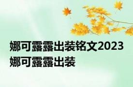 娜可露露出装铭文2023 娜可露露出装 