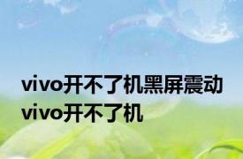 vivo开不了机黑屏震动 vivo开不了机 