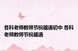 各科老师教师节祝福语初中 各科老师教师节祝福语 