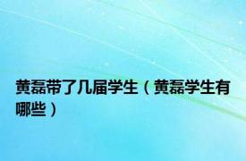 黄磊带了几届学生（黄磊学生有哪些）