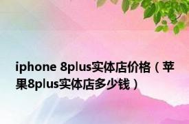 iphone 8plus实体店价格（苹果8plus实体店多少钱）