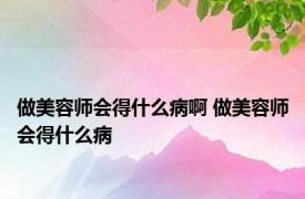 做美容师会得什么病啊 做美容师会得什么病 