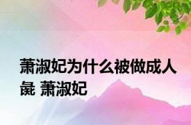 萧淑妃为什么被做成人彘 萧淑妃 