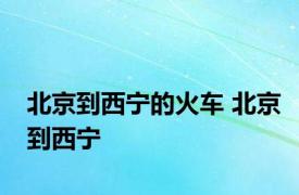 北京到西宁的火车 北京到西宁 