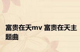 富贵在天mv 富贵在天主题曲 