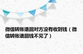 微信转账退回对方没有收到钱（微信转账退回钱不见了）