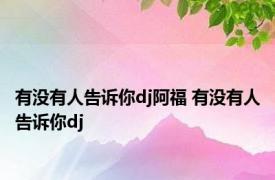 有没有人告诉你dj阿福 有没有人告诉你dj 