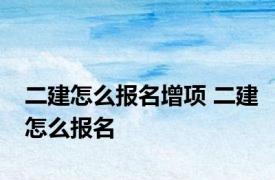 二建怎么报名增项 二建怎么报名 