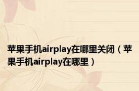 苹果手机airplay在哪里关闭（苹果手机airplay在哪里）