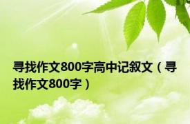 寻找作文800字高中记叙文（寻找作文800字）