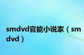 smdvd官能小说家（smdvd）