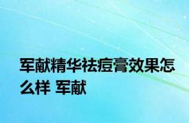 军献精华祛痘膏效果怎么样 军献 