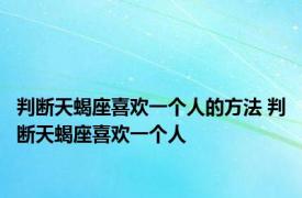 判断天蝎座喜欢一个人的方法 判断天蝎座喜欢一个人 