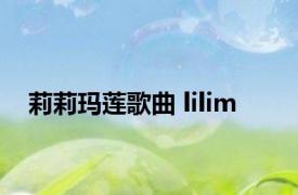 莉莉玛莲歌曲 lilim 