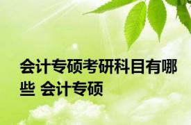 会计专硕考研科目有哪些 会计专硕 