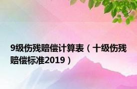 9级伤残赔偿计算表（十级伤残赔偿标准2019）