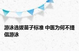 游泳选拔苗子标准 中医为何不提倡游泳 