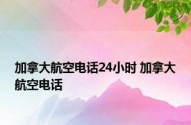 加拿大航空电话24小时 加拿大航空电话 