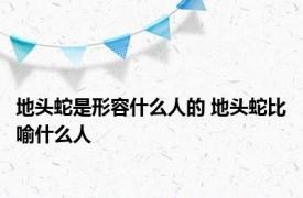 地头蛇是形容什么人的 地头蛇比喻什么人 