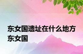 东女国遗址在什么地方 东女国 